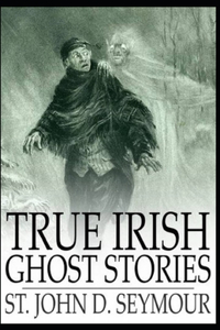 True Irish Ghost Stories( illustrated edition)