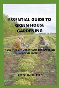 The Essential Guide To Green House Gardening