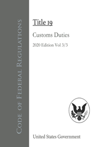 Code of Federal Regulations Title 19 Customs Duties 2020 Edition Volume 3/3