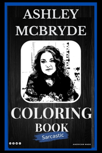 Ashley McBryde Sarcastic Coloring Book: An Adult Coloring Book For Leaving Your Bullsh*t Behind