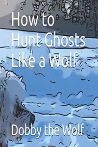 How to Hunt Ghosts Like a Wolf