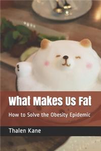 What Makes Us Fat