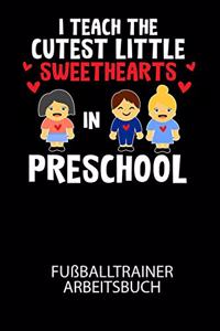 I Teach The Cutest Little Sweethearts in Preschool - Fußballtrainer Arbeitsbuch