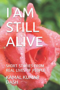 I Am Still Alive: Short Stories from Real Lives of People