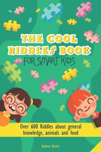 Cool Riddles Book for Smart Kids: Over 600 Riddles about General Knowledge, Animals and Food