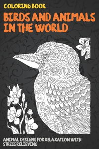 Birds and Animals in the World - Coloring Book - Animal Designs for Relaxation with Stress Relieving