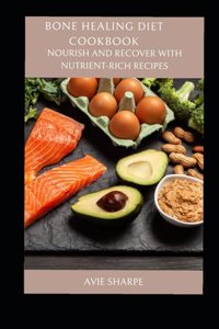 Bone Healing Diet Cookbook