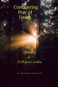 Conquering Fear of Death: by Listening to Whispers within