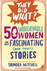 50 Unbelievable Women and Their Fascinating (and True!) Stories