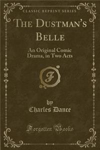 The Dustman's Belle: An Original Comic Drama, in Two Acts (Classic Reprint)