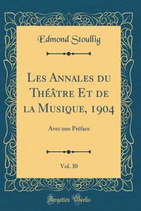 Les Annales Du ThÃ©Ã¢tre Et de la Musique, 1904, Vol. 30: Avec Une PrÃ©face (Classic Reprint)