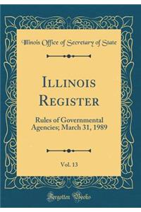 Illinois Register, Vol. 13: Rules of Governmental Agencies; March 31, 1989 (Classic Reprint)