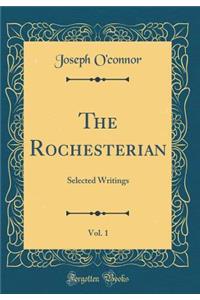The Rochesterian, Vol. 1: Selected Writings (Classic Reprint)