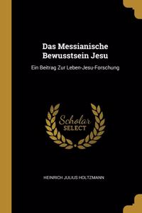 Das Messianische Bewusstsein Jesu: Ein Beitrag Zur Leben-Jesu-Forschung