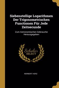 Siebenstellige Logarithmen Der Trigonometrischen Functionen Für Jede Zeitsecunde