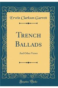Trench Ballads: And Other Verses (Classic Reprint)