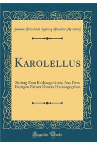 Karolellus: Beitrag Zum Karlssagenkreis; Aus Dem Einzigen Pariser Drucke Herausgegeben (Classic Reprint)