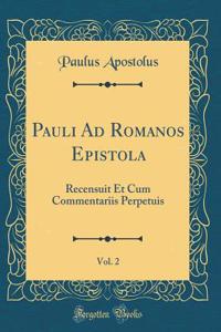 Pauli Ad Romanos Epistola, Vol. 2: Recensuit Et Cum Commentariis Perpetuis (Classic Reprint)