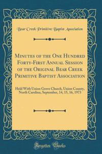 Minutes of the One Hundred Forty-First Annual Session of the Original Bear Creek Primitive Baptist Association: Held with Union Grove Church, Union County, North Carolina, September, 14, 15, 16, 1973 (Classic Reprint)