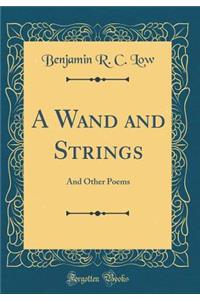A Wand and Strings: And Other Poems (Classic Reprint)