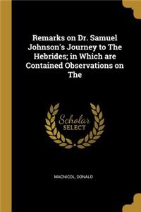 Remarks on Dr. Samuel Johnson's Journey to The Hebrides; in Which are Contained Observations on The