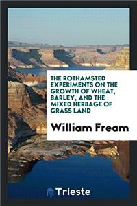 Rothamsted Experiments on the Growth of Wheat, Barley, and the Mixed Herbage of Grass Land