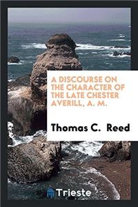 A Discourse on the Character of the Late Chester Averill, A. M.