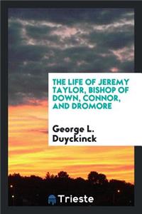 The Life of Jeremy Taylor, Bishop of Down, Connor, and Dromore