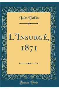L'Insurgé, 1871 (Classic Reprint)