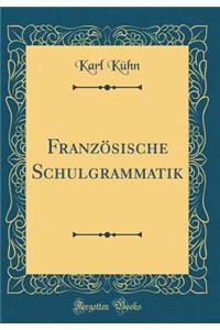 FranzÃ¶sische Schulgrammatik (Classic Reprint)