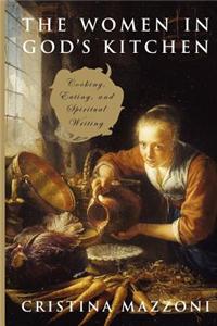 The Women in God's Kitchen: Cooking, Eating, and Spiritual Writing