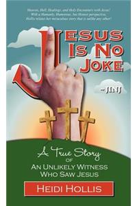 Jesus Is No Joke: A True Story Of An Unlikely Witness Who Saw Jesus