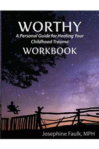 Worthy a Personal Guide for Healing Your Childhood Trauma Workbook