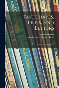 Take Shapes, Lines, and Letters; New Horizons in Mathematics