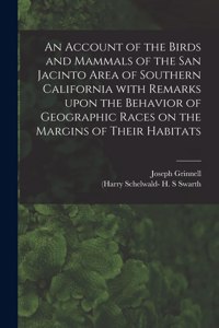 Account of the Birds and Mammals of the San Jacinto Area of Southern California With Remarks Upon the Behavior of Geographic Races on the Margins of Their Habitats