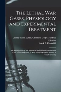 Lethal war Gases, Physiology and Experimental Treatment; an Investigation by the Section on Intermediary Metabolism of the Medical Division of the Chemical Warfare Service at Yale University