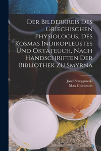 Der Bilderkreis Des Griechischen Physiologus, Des Kosmas Indikopleustes Und Oktateuch, Nach Handschriften Der Bibliothek Zu Smyrna