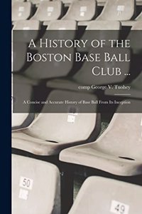 History of the Boston Base Ball Club ...