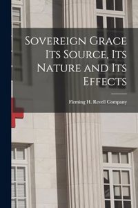Sovereign Grace its Source, its Nature and its Effects