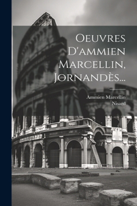 Oeuvres D'ammien Marcellin, Jornandès...
