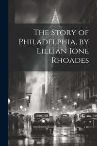 Story of Philadelphia, by Lillian Ione Rhoades