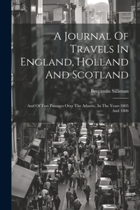 Journal Of Travels In England, Holland And Scotland