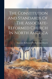 Constitution And Standards Of The Associate-reformed Church In North America