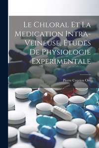 Chloral Et La Medication Intra-Veineuse, Études De Physiologie Experimentale