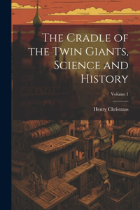 Cradle of the Twin Giants, Science and History; Volume 1