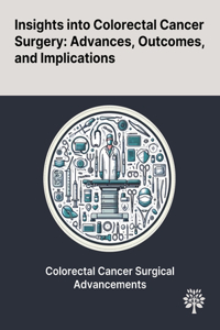 Insights Into Colorectal Cancer Surgery: Advances, Outcomes, and Implications