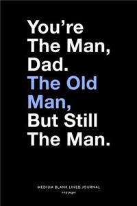 You're The Man, Dad. The Old Man, But Still The Man. Medium Blank Lined Journal, 109 Pages