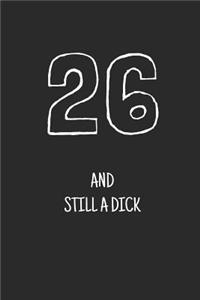 26 and still a dick