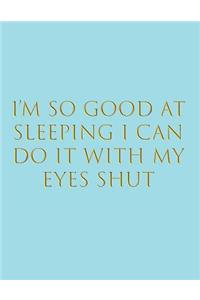 I'm So Good at Sleeping I Can Do it With My Eyes Shut