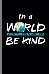 In a World where you can be anything be kind